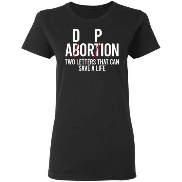 DP Abortion Two Letters That Can Save A Life Shirt, Hoodie, Tank Apparel 7