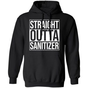 Straight Outta Sanitizer Shirt, Hoodie, Tank 22