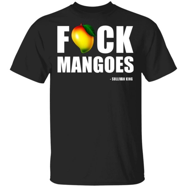 Fuck Mangoes Sullivan King Shirt, Hoodie, Tank 3