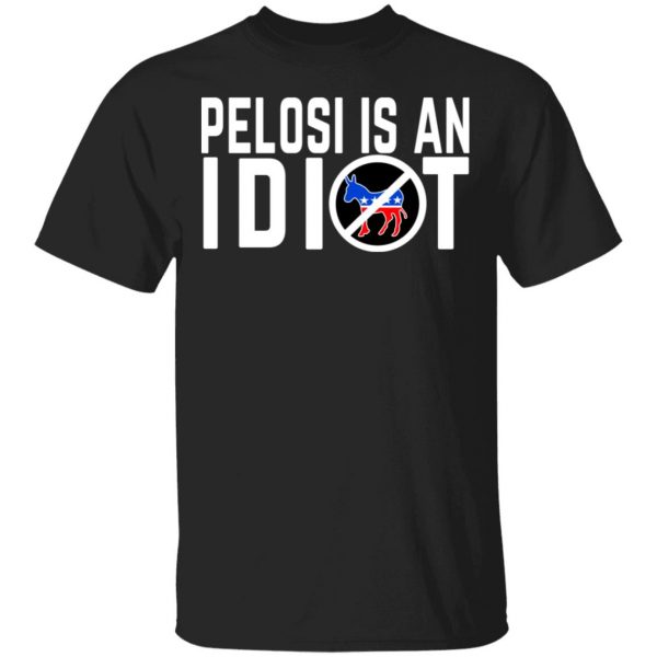 Pelosi Is An Idiot Shirt, Hoodie, Tank 3