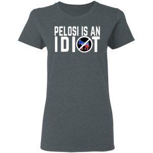 Pelosi Is An Idiot Shirt, Hoodie, Tank 19