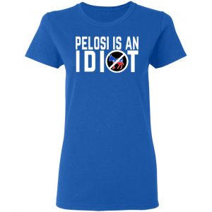 Pelosi Is An Idiot Shirt, Hoodie, Tank 21
