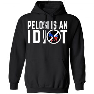 Pelosi Is An Idiot Shirt, Hoodie, Tank 22