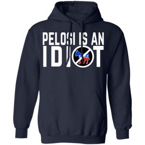 Pelosi Is An Idiot Shirt, Hoodie, Tank 23