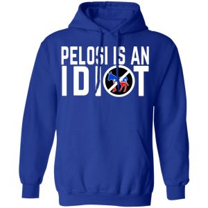 Pelosi Is An Idiot Shirt, Hoodie, Tank 25