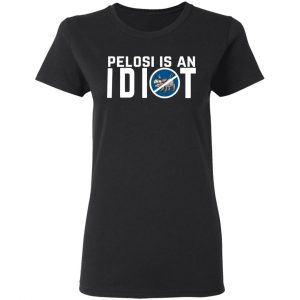 Pelosi Is An Idiot Political Humor Shirt, Hoodie, Tank 18
