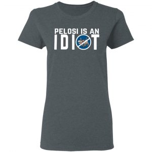 Pelosi Is An Idiot Political Humor Shirt, Hoodie, Tank 19