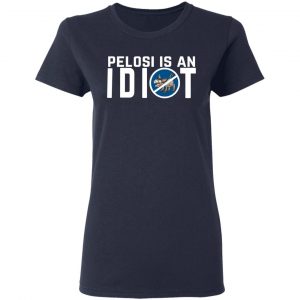 Pelosi Is An Idiot Political Humor Shirt, Hoodie, Tank 20