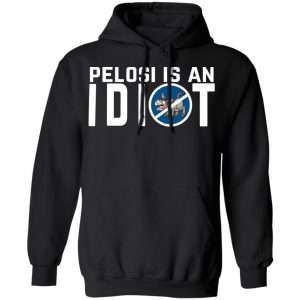 Pelosi Is An Idiot Political Humor Shirt, Hoodie, Tank 22