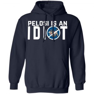 Pelosi Is An Idiot Political Humor Shirt, Hoodie, Tank 23