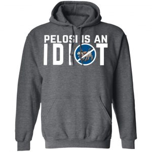 Pelosi Is An Idiot Political Humor Shirt, Hoodie, Tank 24