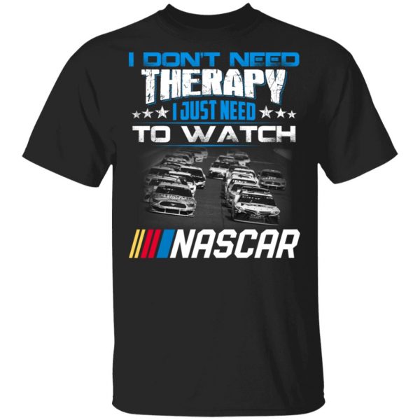 I Don't Need Therapy I Just Need To Watch Nascar Shirt, Hoodie, Tank 3