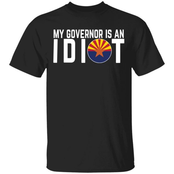 My Governor Is An Idiot Arizona Shirt, Hoodie, Tank 3