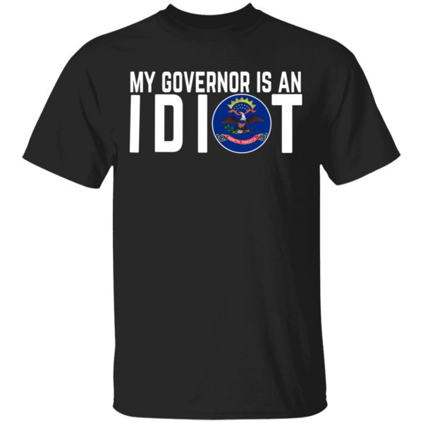 My Governor Is An Idiot North Dakota Shirt, Hoodie, Tank 3