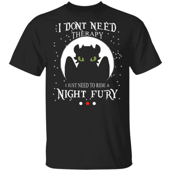 I Don’t Need Therapy I Just Need To Ride A Night Fury Shirt, Hoodie, Tank Apparel 3