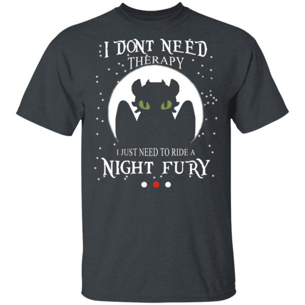 I Don’t Need Therapy I Just Need To Ride A Night Fury Shirt, Hoodie, Tank Apparel 4