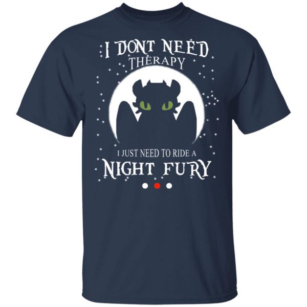 I Don’t Need Therapy I Just Need To Ride A Night Fury Shirt, Hoodie, Tank Apparel 5