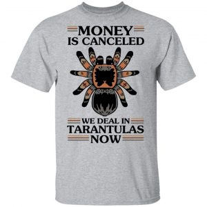Money Is Canceled We Deal In Tarantulas Now Shirt, Hoodie, Tank 16