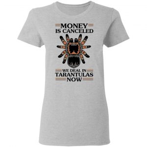 Money Is Canceled We Deal In Tarantulas Now Shirt, Hoodie, Tank 19