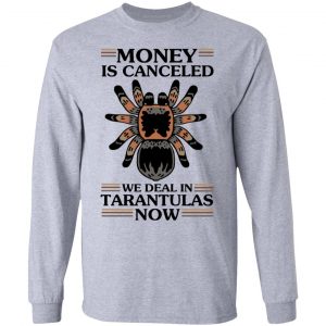 Money Is Canceled We Deal In Tarantulas Now Shirt, Hoodie, Tank 20