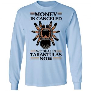 Money Is Canceled We Deal In Tarantulas Now Shirt, Hoodie, Tank 22