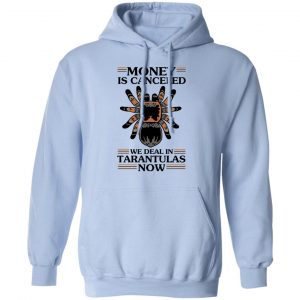 Money Is Canceled We Deal In Tarantulas Now Shirt, Hoodie, Tank 25