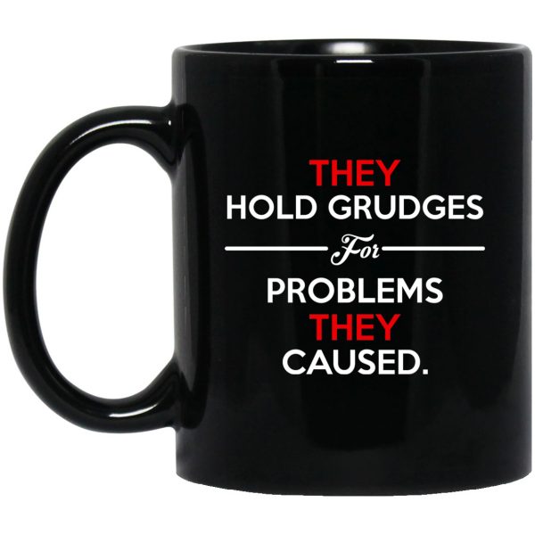 They Hold Grudges For Problems They Caused Mug Coffee Mugs 3