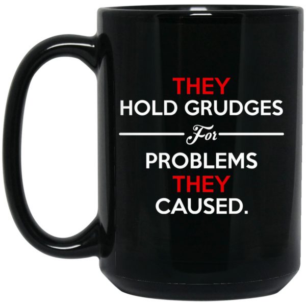 They Hold Grudges For Problems They Caused Mug Coffee Mugs 4
