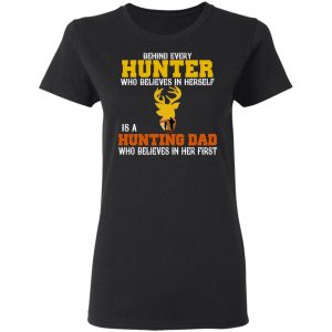 Behind Every Hunter Who Believes In Herself Is A Hunting Dad Who Believes In Her First Shirt, Hoodie, Tank 8