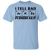 I Tell Dad Jokes Periodically Shirt, Hoodie, Tank 1 I Tell Dad Jokes Periodically Shirt, Hoodie, Tank 1
