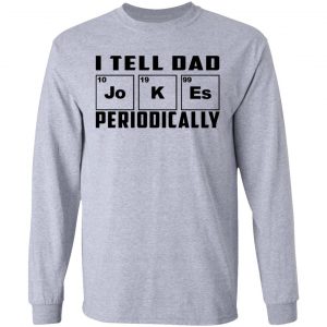 I Tell Dad Jokes Periodically Shirt, Hoodie, Tank 20 I Tell Dad Jokes Periodically Shirt, Hoodie, Tank 20