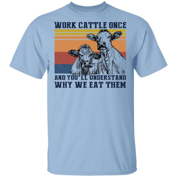 Work Cattle Once And You'll Understand Why We Eat Them Cows Shirt, Hoodie, Tank 3