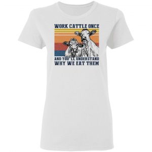 Work Cattle Once And You'll Understand Why We Eat Them Cows Shirt, Hoodie, Tank 8 Work Cattle Once And You'll Understand Why We Eat Them Cows Shirt, Hoodie, Tank 8