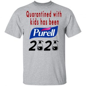 Quarantined With Kids Has Been Purell 2020 Shirt, Hoodie, Tank 16