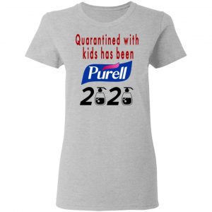 Quarantined With Kids Has Been Purell 2020 Shirt, Hoodie, Tank 19