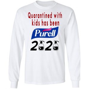 Quarantined With Kids Has Been Purell 2020 Shirt, Hoodie, Tank 21