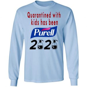 Quarantined With Kids Has Been Purell 2020 Shirt, Hoodie, Tank 22