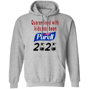 Quarantined With Kids Has Been Purell 2020 Shirt, Hoodie, Tank 23
