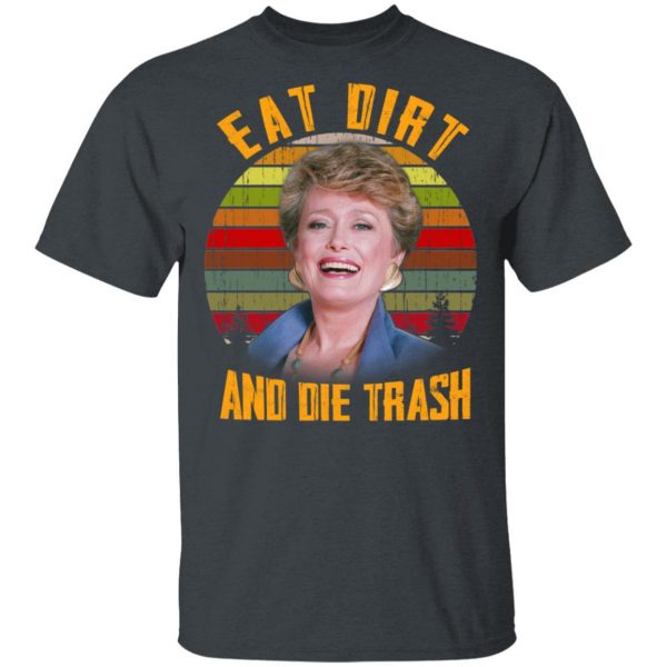 Eat Dirt And Die Trash Golden Girls Shirt, Hoodie, Tank Apparel 4