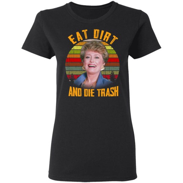 Eat Dirt And Die Trash Golden Girls Shirt, Hoodie, Tank Apparel 7