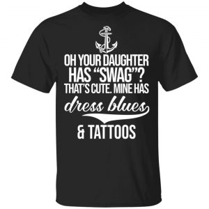Your Daughter Has Swag Mine Has Dress Blues And Tattoos Shirt, Hoodie, Tank Apparel