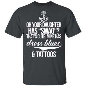 Your Daughter Has Swag Mine Has Dress Blues And Tattoos Shirt, Hoodie, Tank Apparel 2