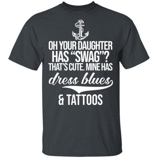 Your Daughter Has Swag Mine Has Dress Blues And Tattoos Shirt, Hoodie, Tank Apparel 4
