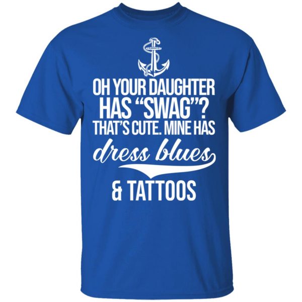 Your Daughter Has Swag Mine Has Dress Blues And Tattoos Shirt, Hoodie, Tank Apparel 6