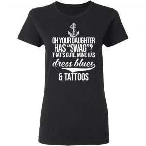 Your Daughter Has Swag Mine Has Dress Blues And Tattoos Shirt, Hoodie, Tank 18