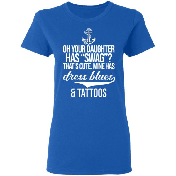 Your Daughter Has Swag Mine Has Dress Blues And Tattoos Shirt, Hoodie, Tank Apparel 10
