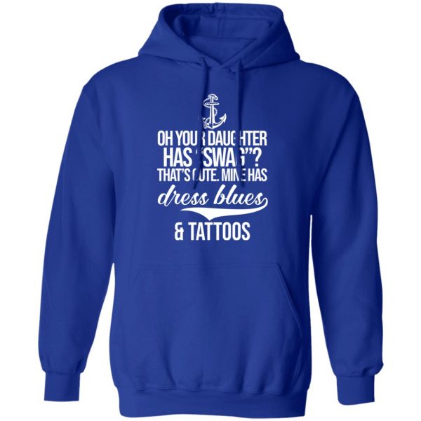 Your Daughter Has Swag Mine Has Dress Blues And Tattoos Shirt, Hoodie, Tank Apparel 14