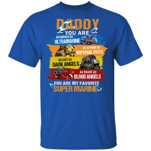 Daddy You Are As Badass As Ultramarine As Strong As Imperial Fists You Are My Favorite Super Marine Shirt, Hoodie, Tank 17