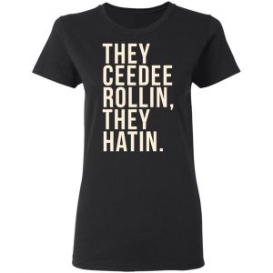 They Ceedee Rollin They Hatin Shirt, Hoodie, Tank 18