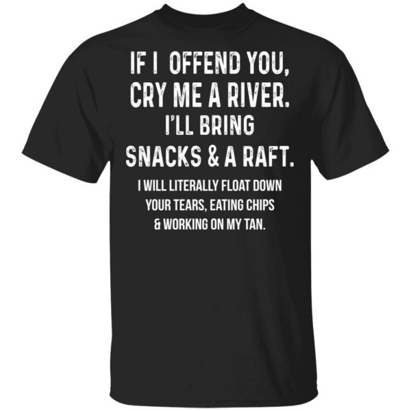 If I Offend You Cry Me A Driver I'll Bring Snacks & A Raft Shirt, Hoodie, Tank 3